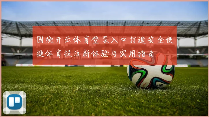 围绕开云体育登录入口打造安全便捷体育投注新体验与实用指南